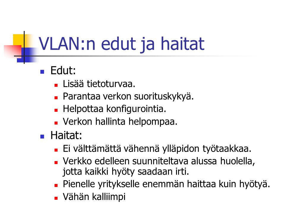 VLAN:n edut ja haitat Edut: Haitat: Lisää tietoturvaa.