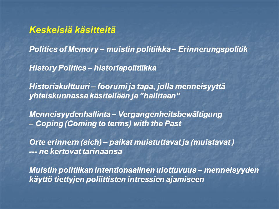 Keskeisiä käsitteitä Politics of Memory – muistin politiikka – Erinnerungspolitik. History Politics – historiapolitiikka.
