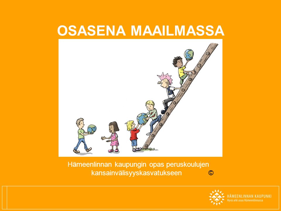 OSASENA MAAILMASSA Hämeenlinnan kaupungin opas peruskoulujen kansainvälisyyskasvatukseen ©