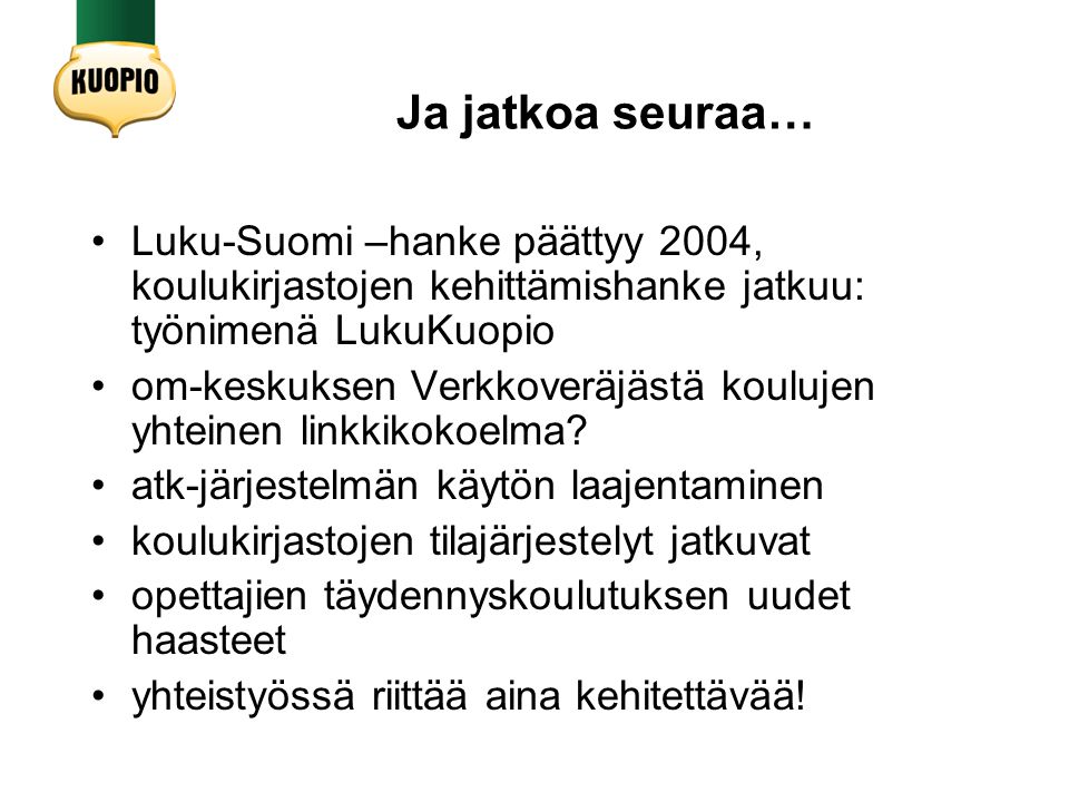 Ja jatkoa seuraa… Luku-Suomi –hanke päättyy 2004, koulukirjastojen kehittämishanke jatkuu: työnimenä LukuKuopio.