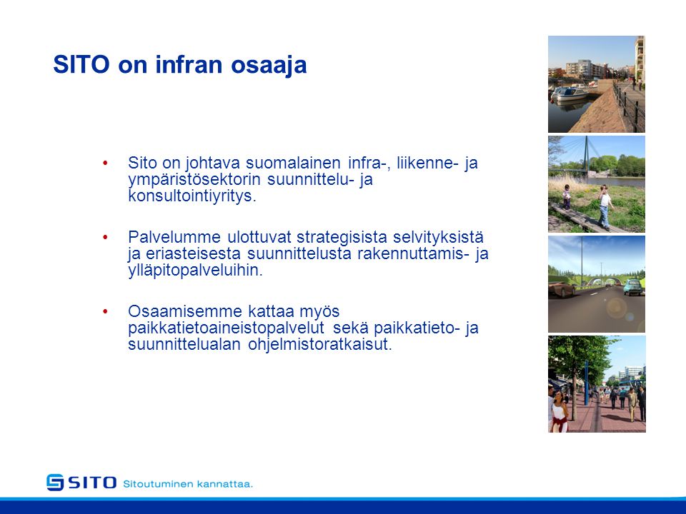 SITO on infran osaaja Sito on johtava suomalainen infra-, liikenne- ja ympäristösektorin suunnittelu- ja konsultointiyritys.