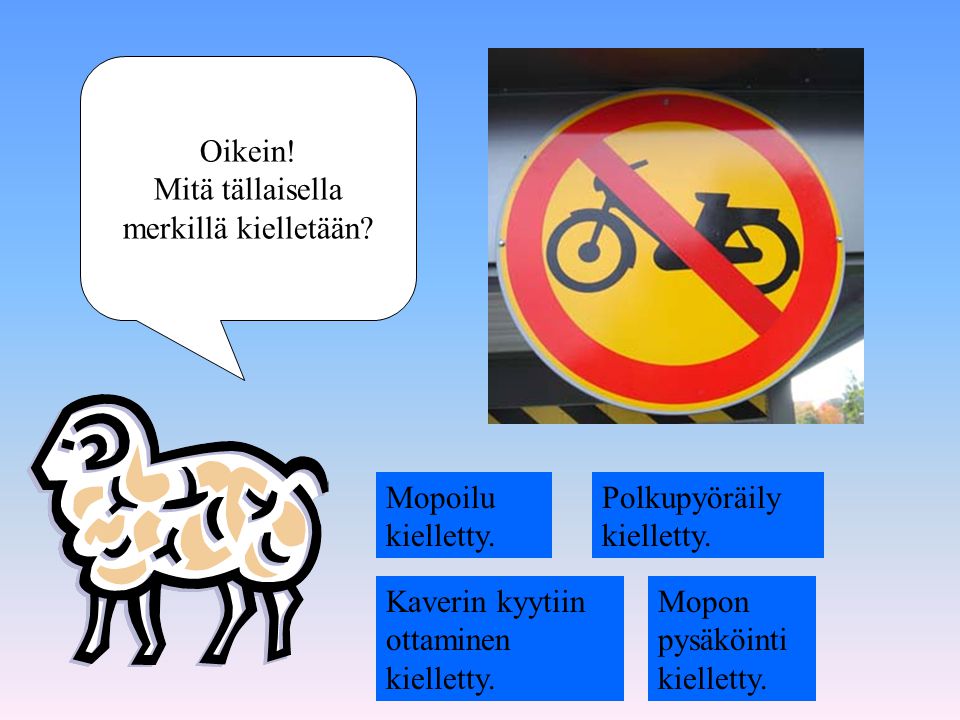 Oikein! Mitä tällaisella. merkillä kielletään Mopoilu kielletty. Polkupyöräily kielletty. Kaverin kyytiin ottaminen kielletty.