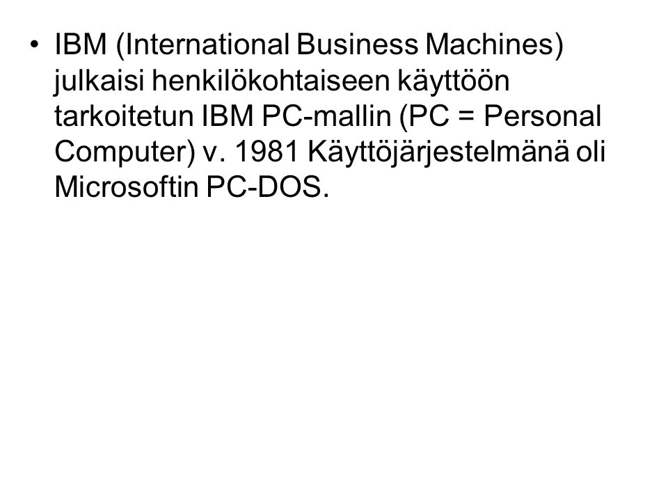 IBM (International Business Machines) julkaisi henkilökohtaiseen käyttöön tarkoitetun IBM PC-mallin (PC = Personal Computer) v.