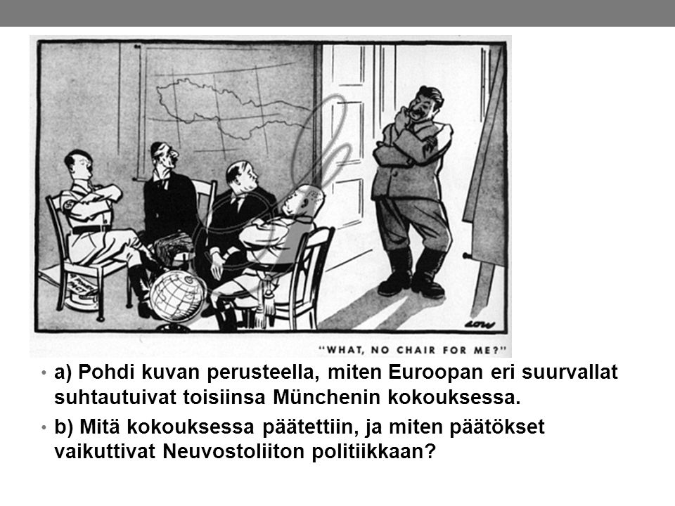 a) Pohdi kuvan perusteella, miten Euroopan eri suurvallat suhtautuivat toisiinsa Münchenin kokouksessa.