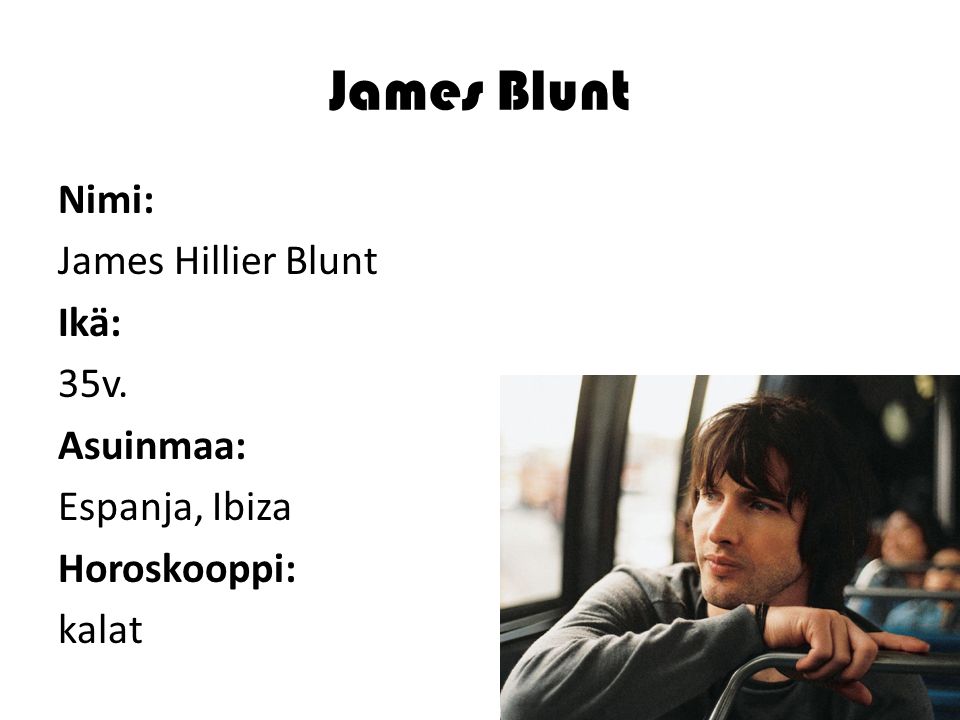 James Blunt Nimi: James Hillier Blunt Ikä: 35v. Asuinmaa: Espanja, Ibiza Horoskooppi: kalat