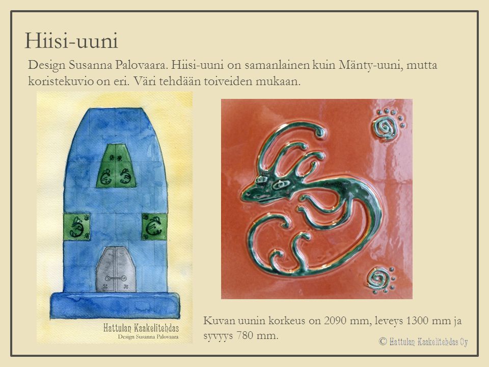 Hiisi-uuni Design Susanna Palovaara. Hiisi-uuni on samanlainen kuin Mänty-uuni, mutta koristekuvio on eri. Väri tehdään toiveiden mukaan.