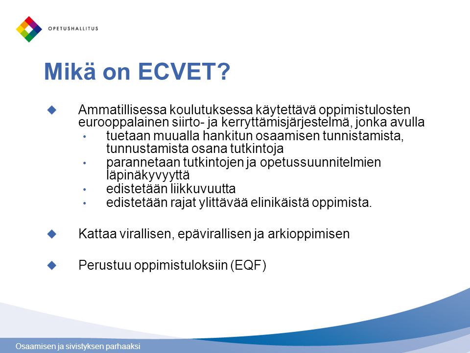 Mikä on ECVET Ammatillisessa koulutuksessa käytettävä oppimistulosten eurooppalainen siirto- ja kerryttämisjärjestelmä, jonka avulla.