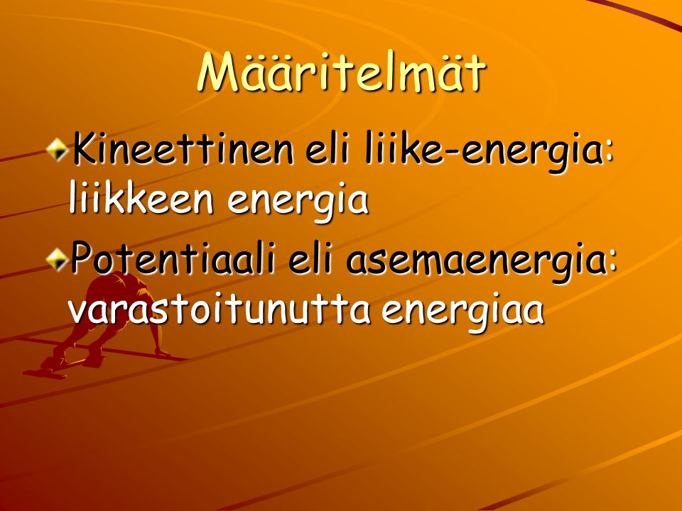 Määritelmät Kineettinen eli liike-energia: liikkeen energia