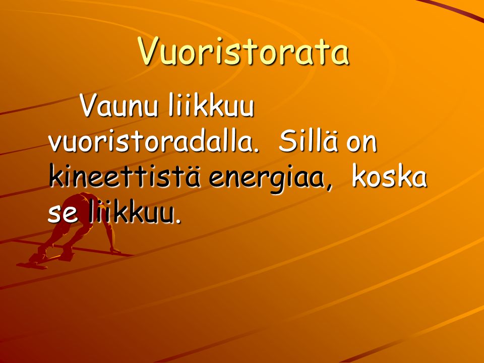 Vuoristorata Vaunu liikkuu vuoristoradalla. Sillä on kineettistä energiaa, koska se liikkuu.