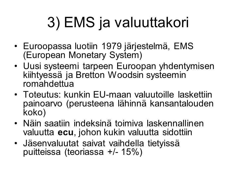 3) EMS ja valuuttakori Euroopassa luotiin 1979 järjestelmä, EMS (European Monetary System)