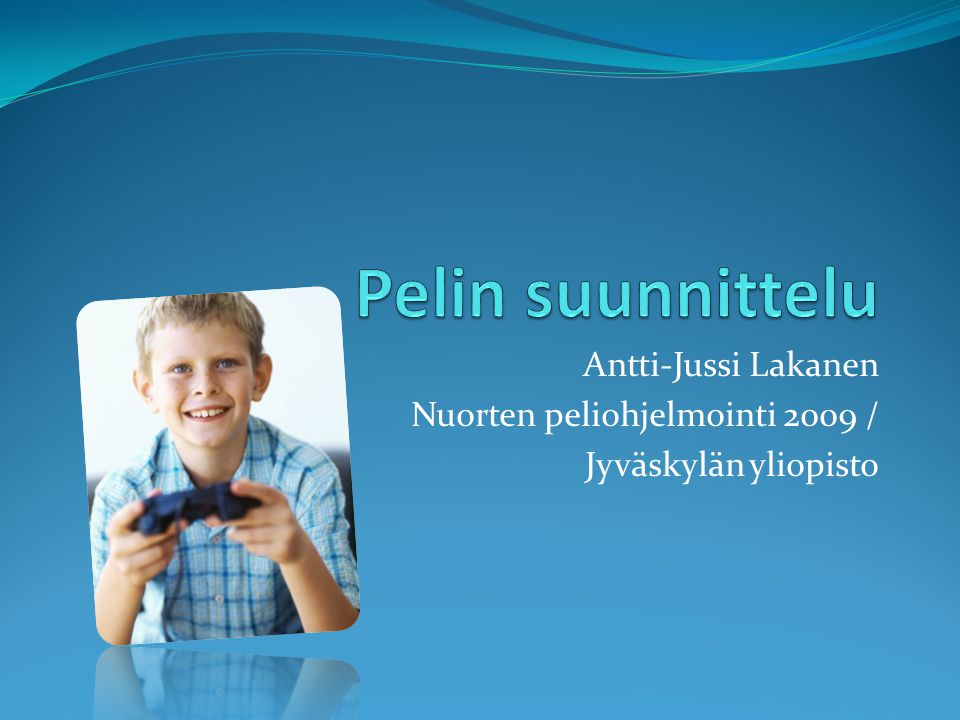 Pelin suunnittelu Antti-Jussi Lakanen Nuorten peliohjelmointi 2009 /