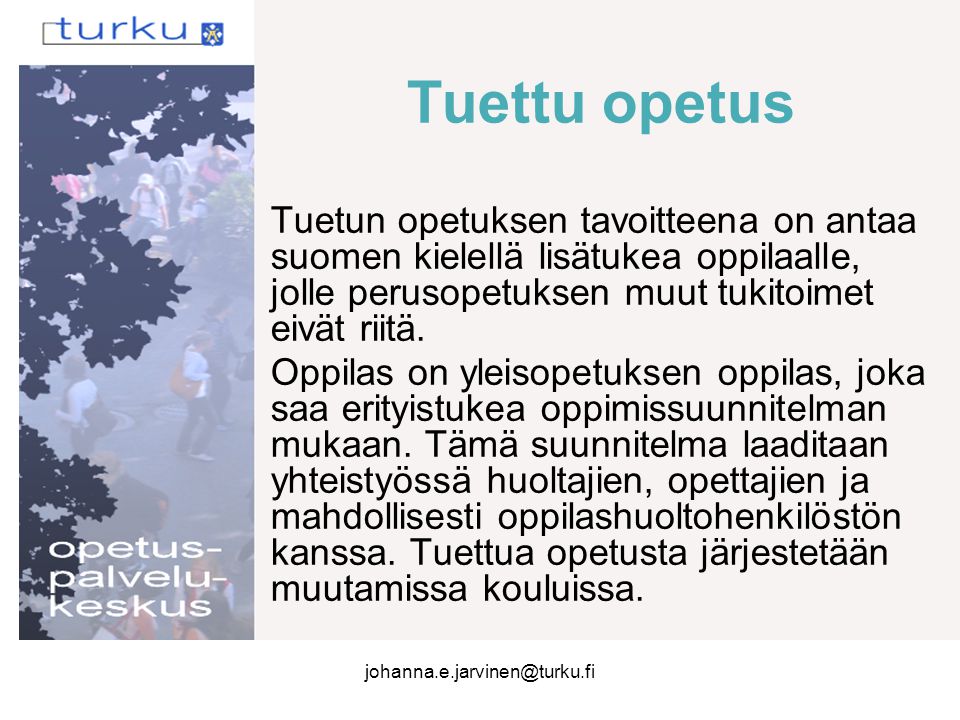 Tuettu opetus Tuetun opetuksen tavoitteena on antaa suomen kielellä lisätukea oppilaalle, jolle perusopetuksen muut tukitoimet eivät riitä.