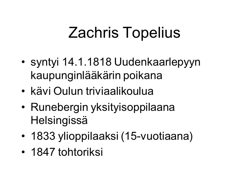 Zachris Topelius syntyi Uudenkaarlepyyn kaupunginlääkärin poikana. kävi Oulun triviaalikoulua.