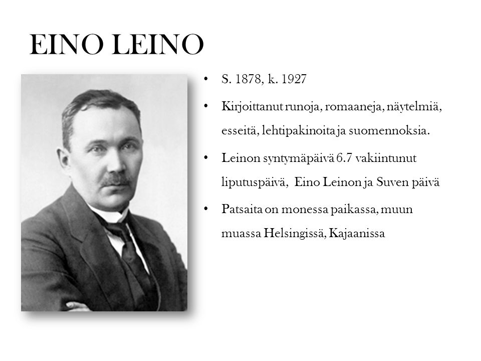 EINO LEINO S. 1878, k Kirjoittanut runoja, romaaneja, näytelmiä, esseitä, lehtipakinoita ja suomennoksia.