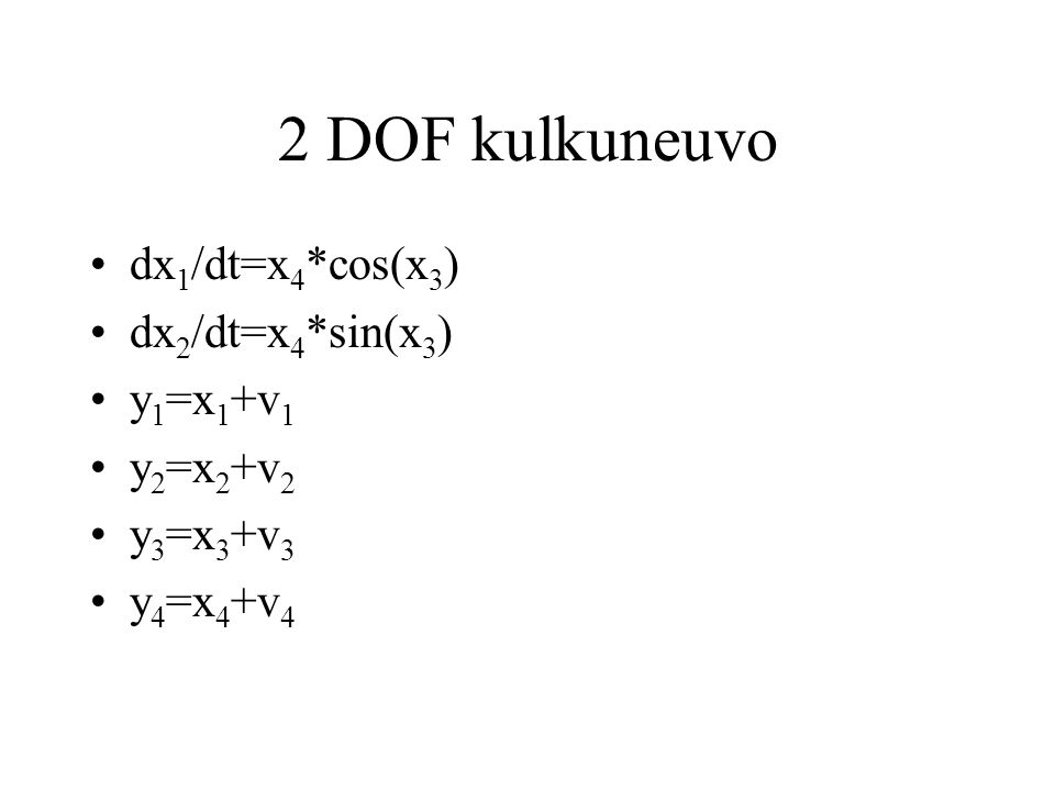 2 DOF kulkuneuvo dx1/dt=x4*cos(x3) dx2/dt=x4*sin(x3) y1=x1+v1 y2=x2+v2