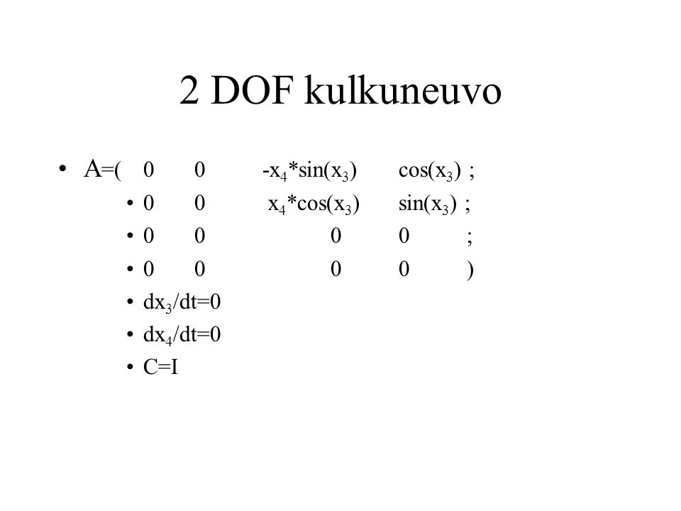 2 DOF kulkuneuvo A=( 0 0 -x4*sin(x3) cos(x3) ;