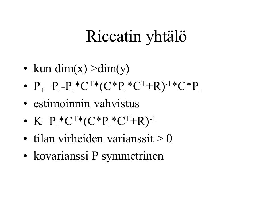Riccatin yhtälö kun dim(x) >dim(y) P+=P--P-*CT*(C*P-*CT+R)-1*C*P-