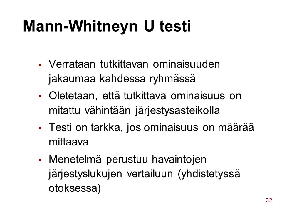 Mann-Whitneyn U testi Verrataan tutkittavan ominaisuuden jakaumaa kahdessa ryhmässä.