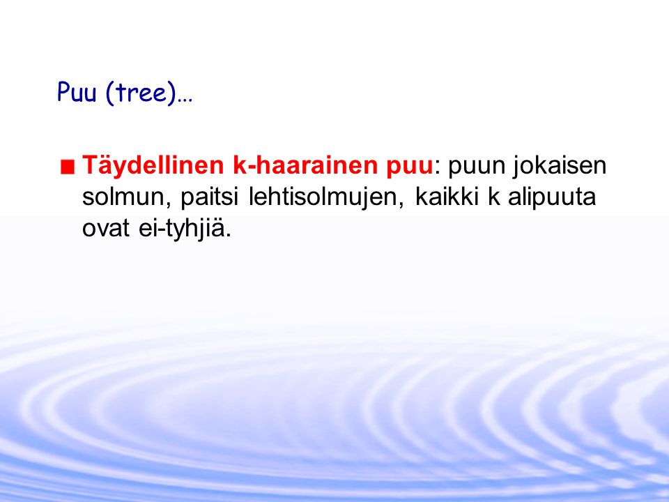 Puu (tree)… Täydellinen k-haarainen puu: puun jokaisen solmun, paitsi lehtisolmujen, kaikki k alipuuta ovat ei-tyhjiä.