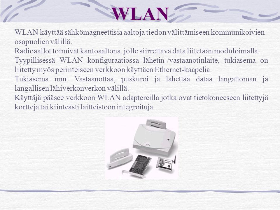WLAN WLAN käyttää sähkömagneettisia aaltoja tiedon välittämiseen kommunikoivien osapuolien välillä.