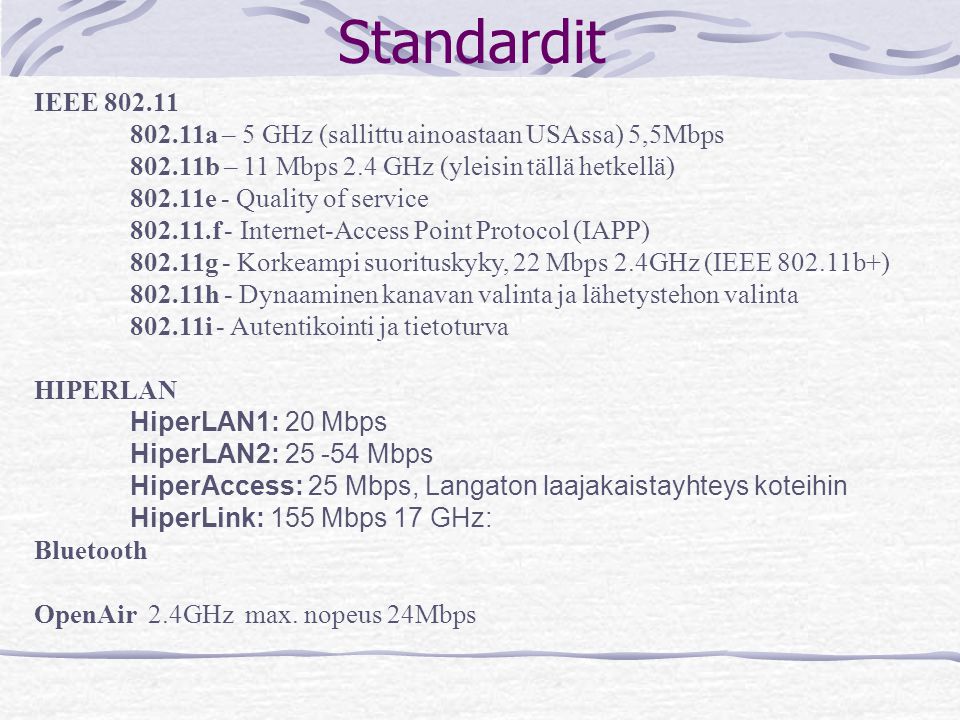 Standardit IEEE a – 5 GHz (sallittu ainoastaan USAssa) 5,5Mbps b – 11 Mbps 2.4 GHz (yleisin tällä hetkellä)