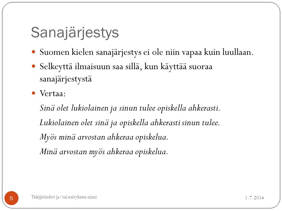 Sanajärjestys Suomen kielen sanajärjestys ei ole niin vapaa kuin luullaan. Selkeyttä ilmaisuun saa sillä, kun käyttää suoraa sanajärjestystä.