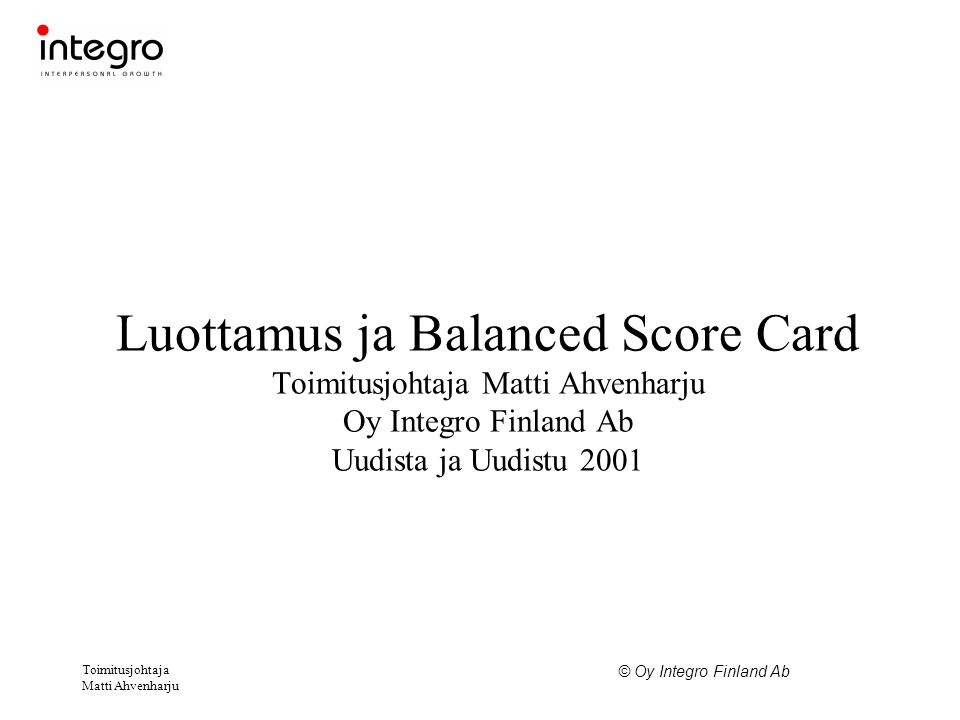 Luottamus ja Balanced Score Card Toimitusjohtaja Matti Ahvenharju Oy Integro Finland Ab Uudista ja Uudistu 2001