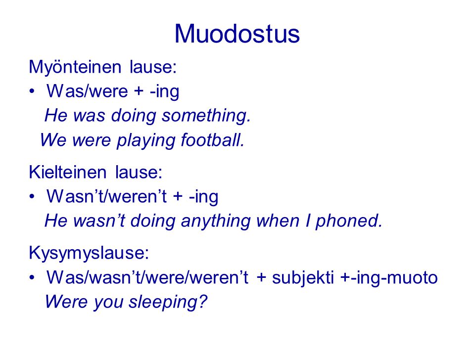 Muodostus Myönteinen lause: Was/were + -ing He was doing something.