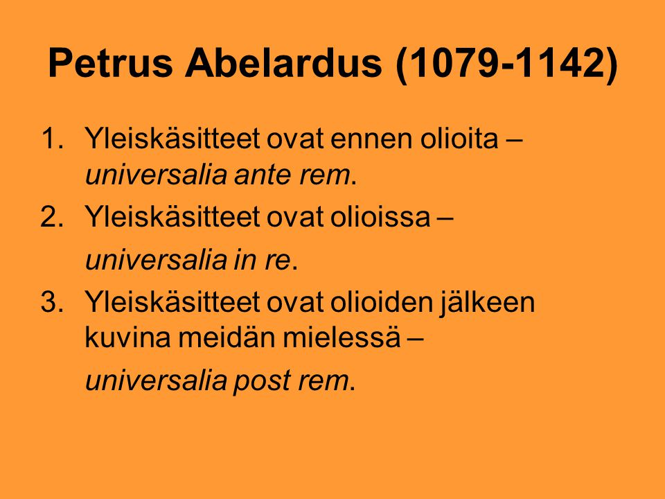 Petrus Abelardus ( ) Yleiskäsitteet ovat ennen olioita – universalia ante rem. Yleiskäsitteet ovat olioissa –