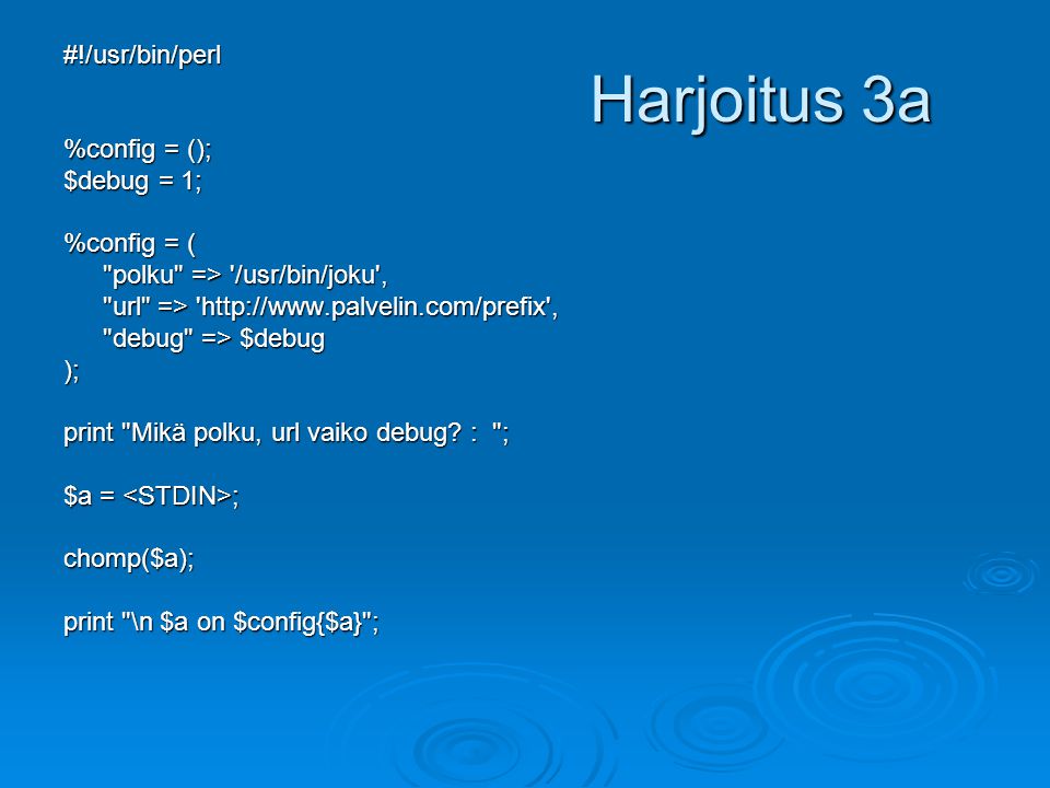 Harjoitus 3a #!/usr/bin/perl %config = (); $debug = 1; %config = (