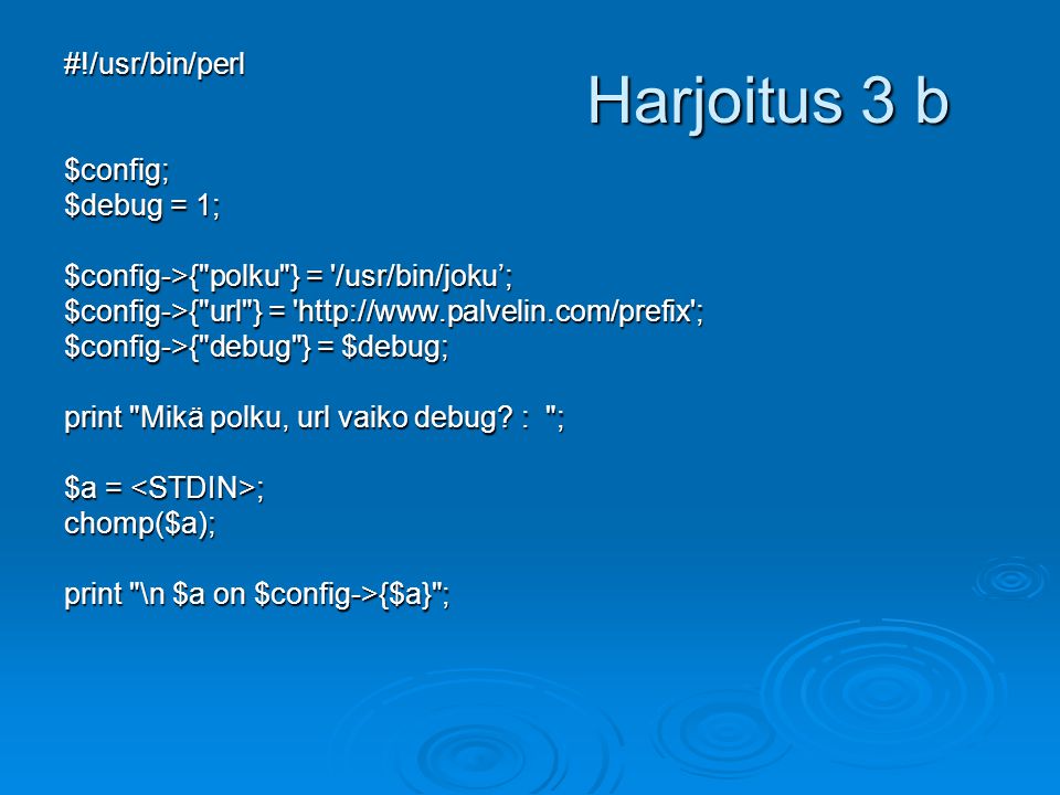 Harjoitus 3 b #!/usr/bin/perl $config; $debug = 1;