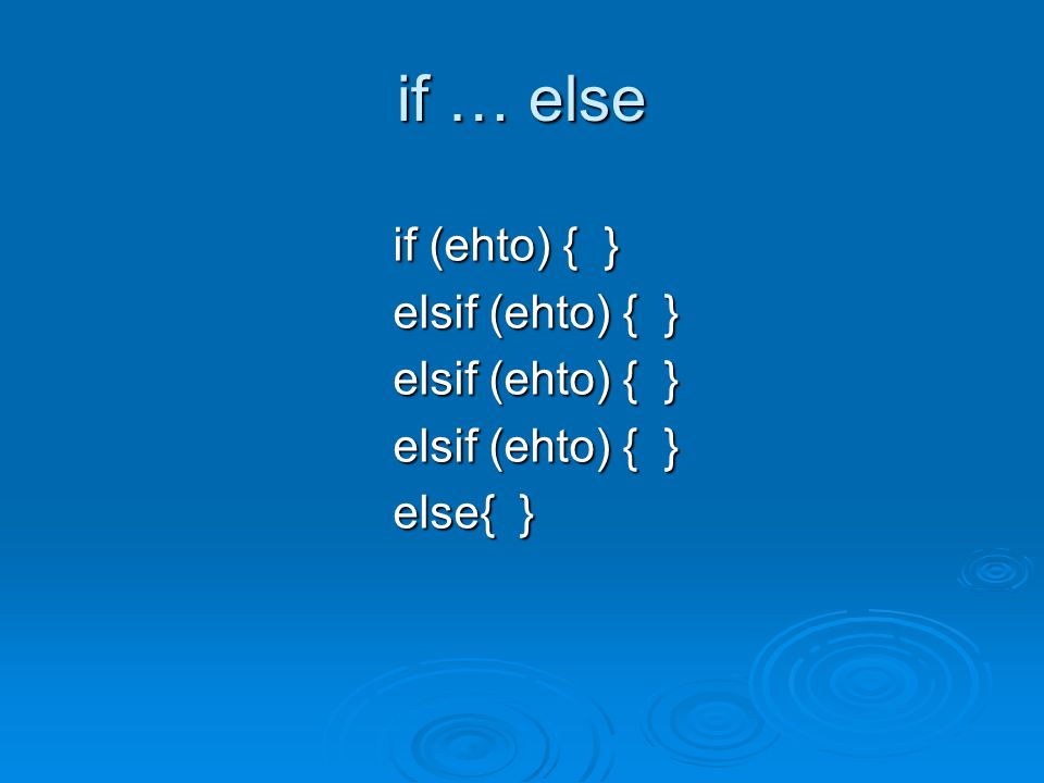 if … else if (ehto) { } elsif (ehto) { } else{ }