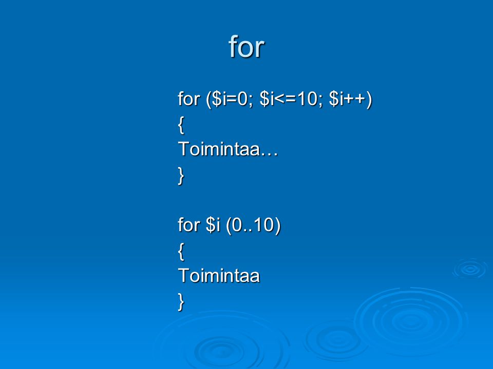 for for ($i=0; $i<=10; $i++) { Toimintaa… } for $i (0..10)