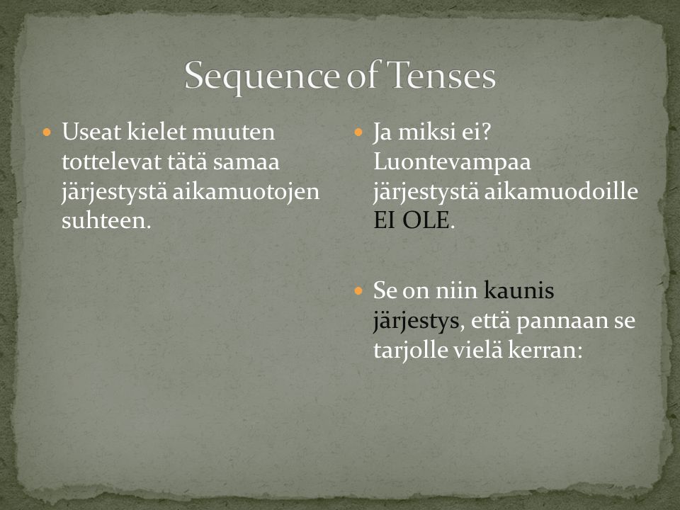 Sequence of Tenses Useat kielet muuten tottelevat tätä samaa järjestystä aikamuotojen suhteen.
