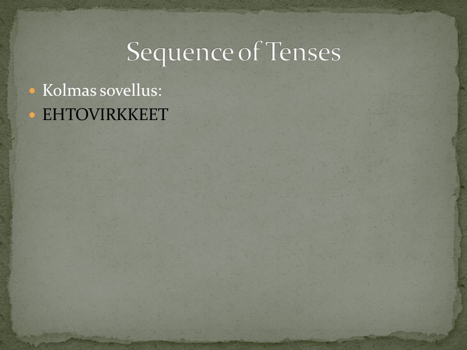 Sequence of Tenses Kolmas sovellus: EHTOVIRKKEET