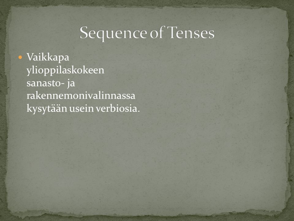 Sequence of Tenses Vaikkapa ylioppilaskokeen sanasto- ja rakennemonivalinnassa kysytään usein verbiosia.