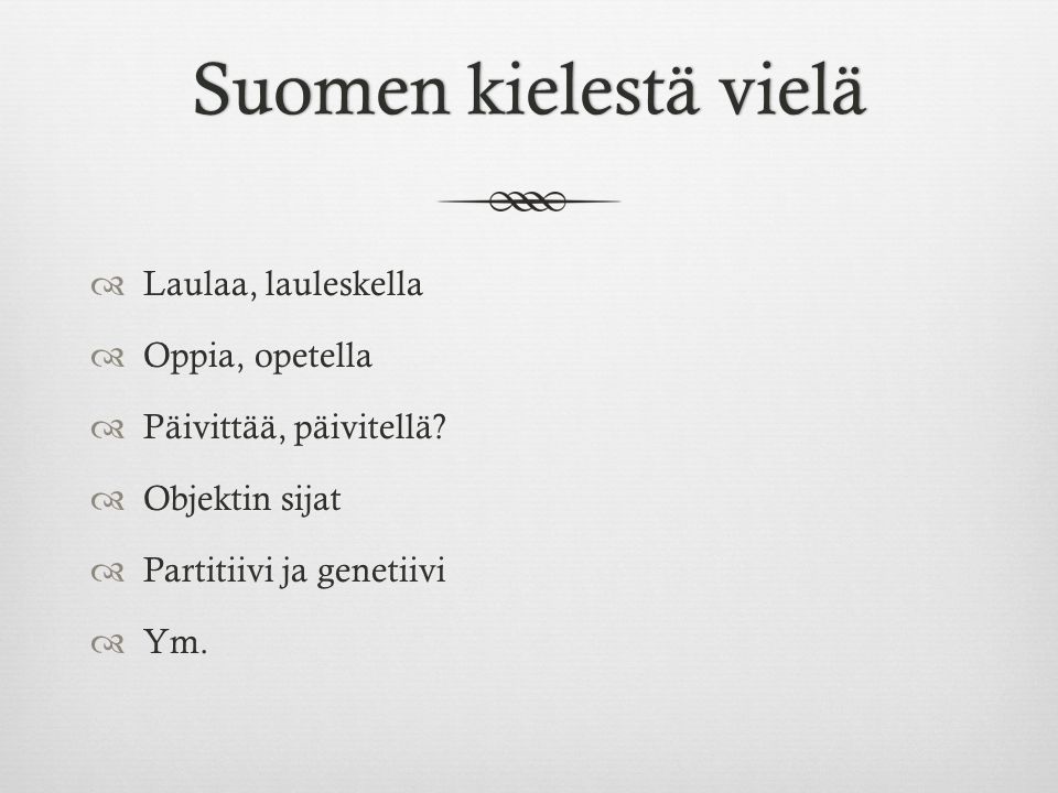 Suomen kielestä vielä Laulaa, lauleskella Oppia, opetella