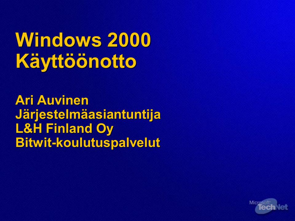 Windows 2000 Käyttöönotto Ari Auvinen Järjestelmäasiantuntija L&H Finland Oy Bitwit-koulutuspalvelut