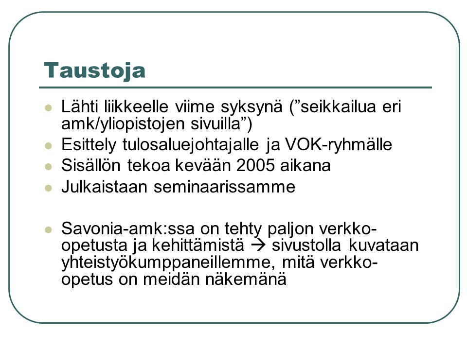 Taustoja Lähti liikkeelle viime syksynä ( seikkailua eri amk/yliopistojen sivuilla ) Esittely tulosaluejohtajalle ja VOK-ryhmälle.