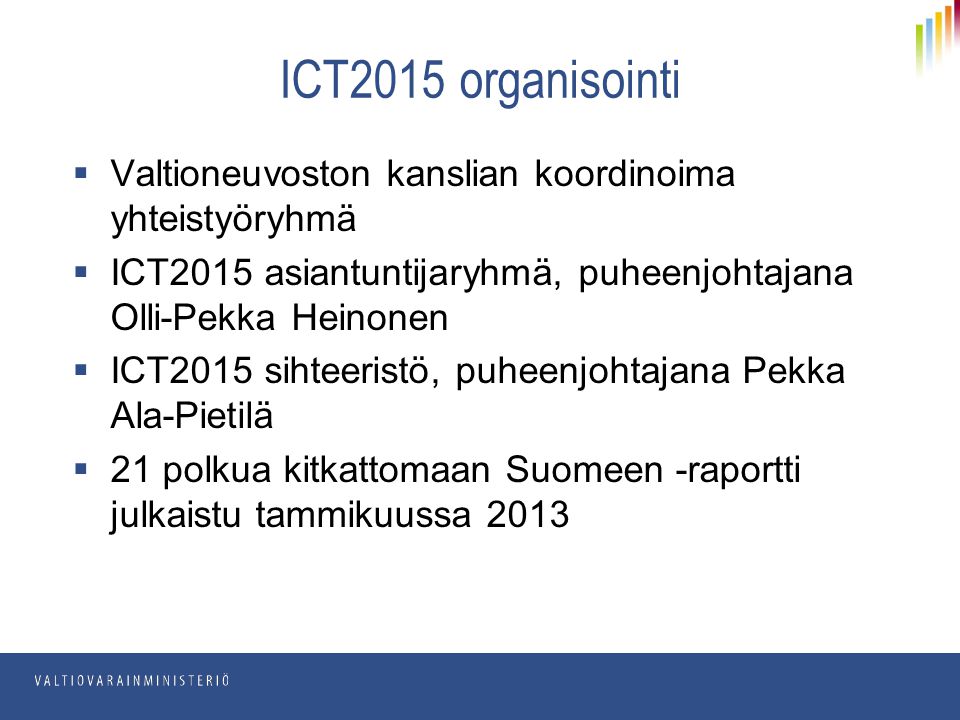 ICT2015 organisointi Valtioneuvoston kanslian koordinoima yhteistyöryhmä. ICT2015 asiantuntijaryhmä, puheenjohtajana Olli-Pekka Heinonen.