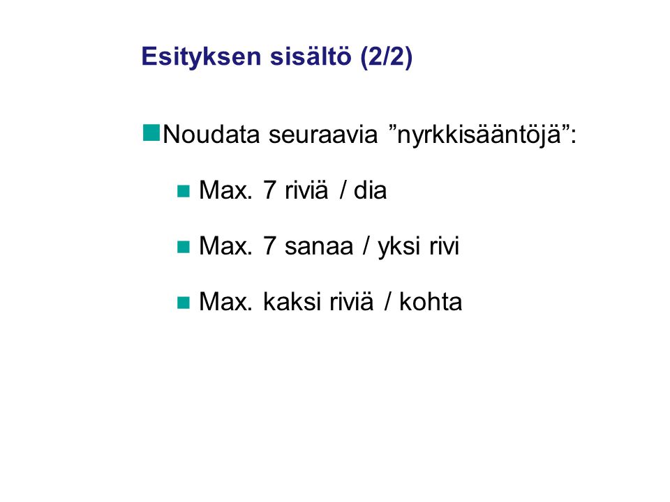Esityksen sisältö (2/2) Noudata seuraavia nyrkkisääntöjä : Max. 7 riviä / dia. Max. 7 sanaa / yksi rivi.