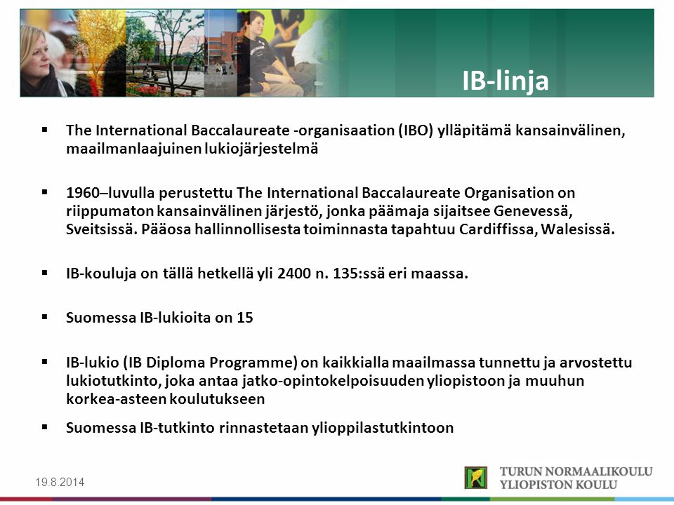 IB-linja The International Baccalaureate -organisaation (IBO) ylläpitämä kansainvälinen, maailmanlaajuinen lukiojärjestelmä.