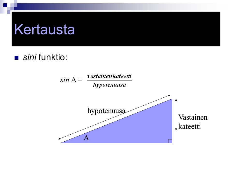 Kertausta sini funktio: sin A = hypotenuusa Vastainen kateetti A