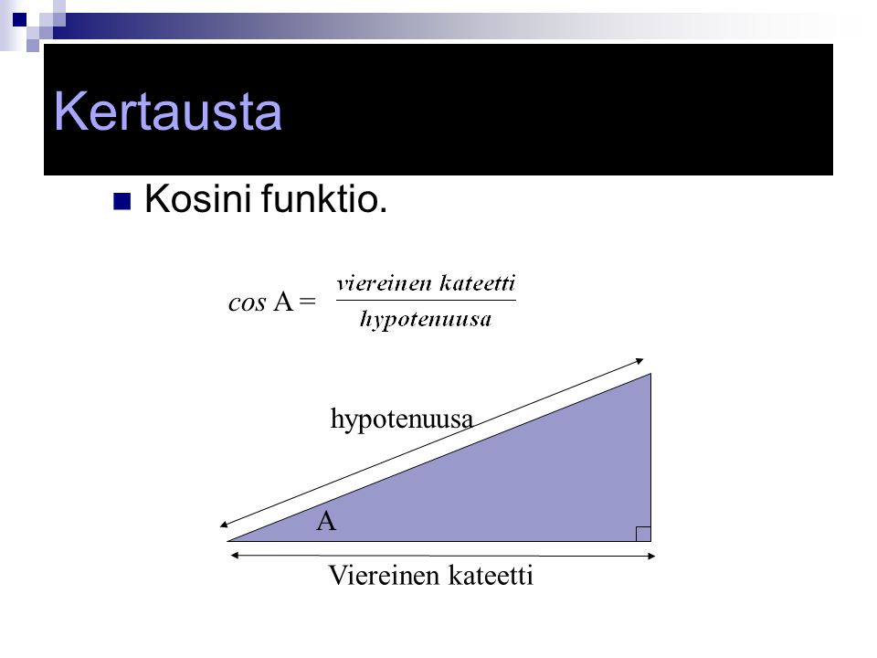 Review Kertausta Kosini funktio. cos A = hypotenuusa A