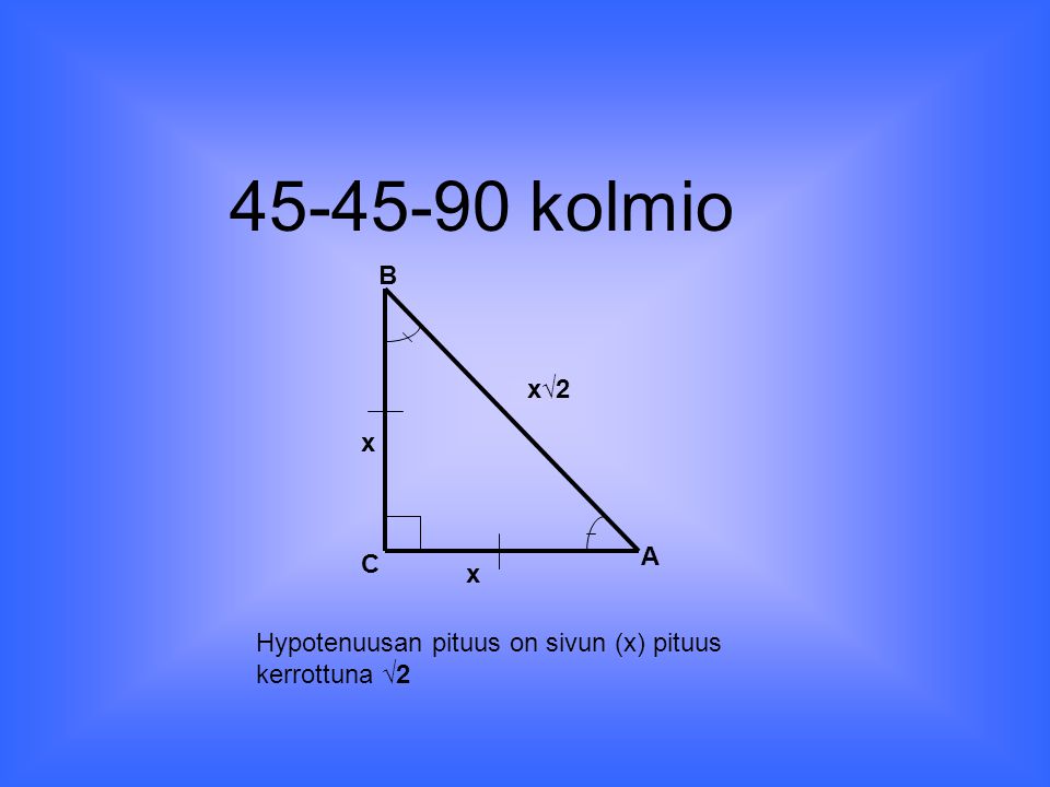 kolmio B x√2 x A C x Hypotenuusan pituus on sivun (x) pituus kerrottuna √2
