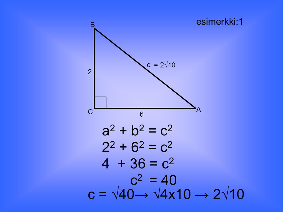 a2 + b2 = c = c = c2 c2 = 40 c = √40→ √4x10 → 2√10