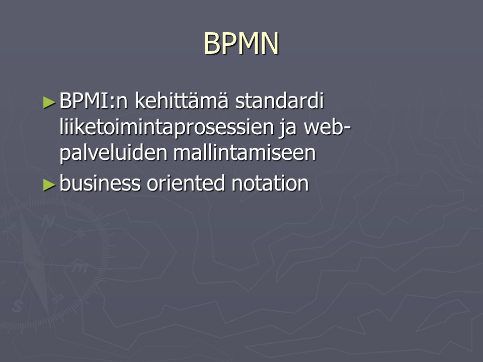 BPMN BPMI:n kehittämä standardi liiketoimintaprosessien ja web-palveluiden mallintamiseen.