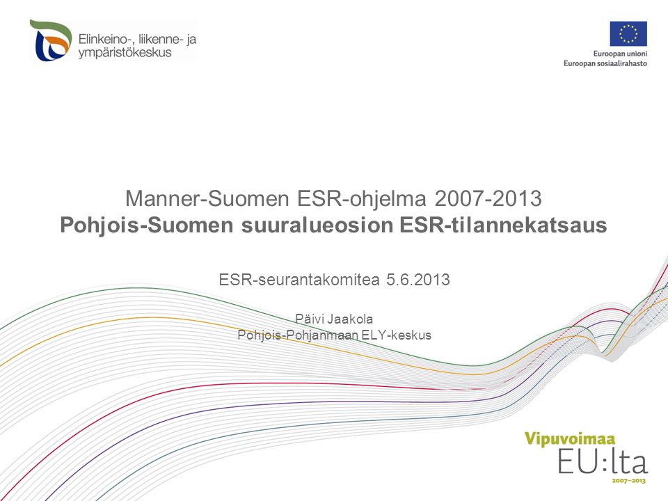 Manner-Suomen ESR-ohjelma Pohjois-Suomen suuralueosion ESR-tilannekatsaus ESR-seurantakomitea Päivi Jaakola Pohjois-Pohjanmaan ELY-keskus