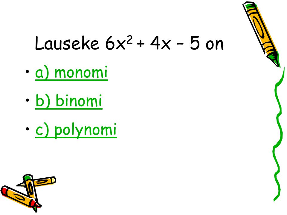 Lauseke 6x2 + 4x – 5 on a) monomi b) binomi c) polynomi