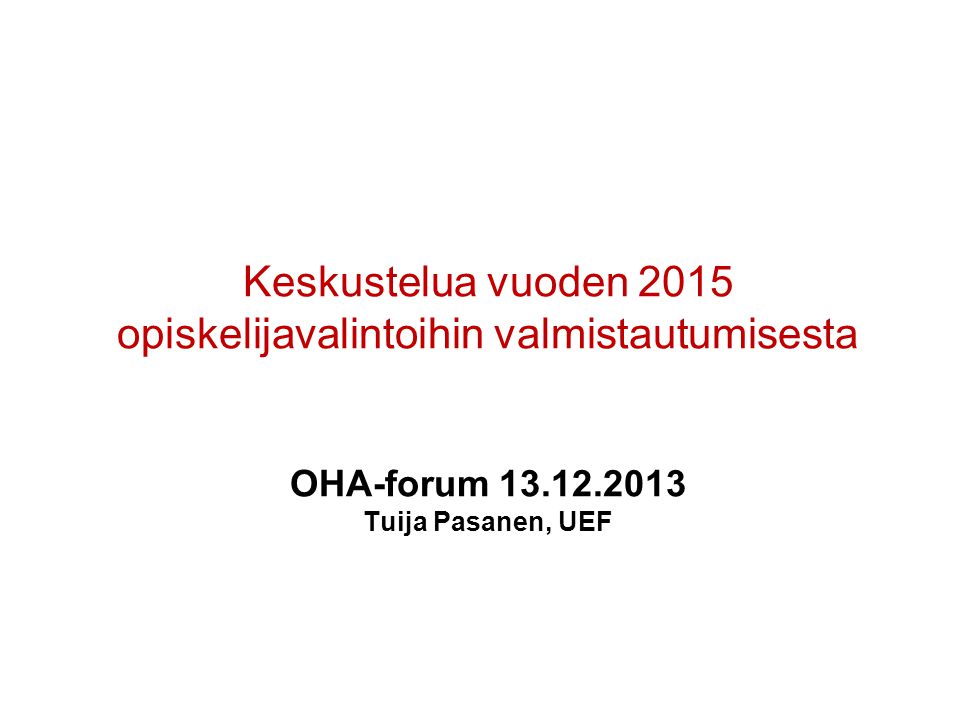 Keskustelua vuoden 2015 opiskelijavalintoihin valmistautumisesta OHA-forum Tuija Pasanen, UEF